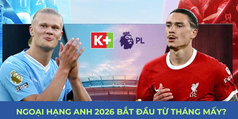 Ngoại hạng Anh 2026 bắt đầu từ tháng mấy? Mana88 giải đáp chi tiết